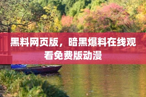 黑料网页版，暗黑爆料在线观看免费版动漫