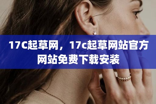 17C起草网，17c起草网站官方网站免费下载安装