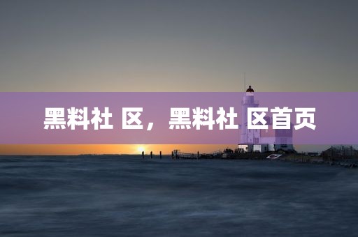 黑料社 区，黑料社 区首页
