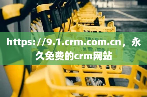 https://9.1.crm.com.cn，永久免费的crm网站