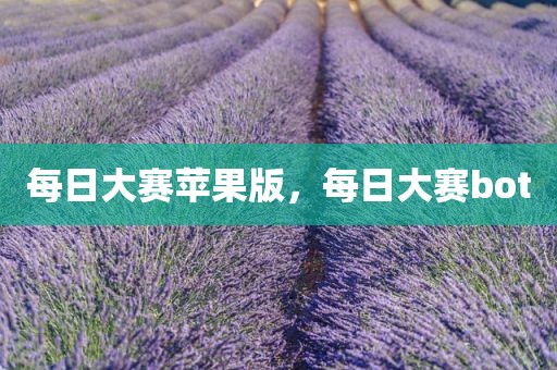 每日大赛苹果版，每日大赛bot