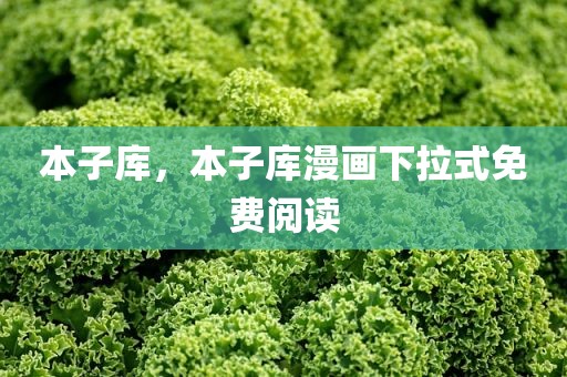 本子库，本子库漫画下拉式免费阅读