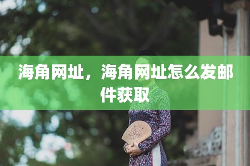 海角网址，海角网址怎么发邮件获取