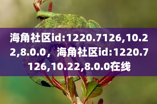海角社区id:1220.7126,10.22,8.0.0，海角社区id:1220.7126,10.22,8.0.0在线
