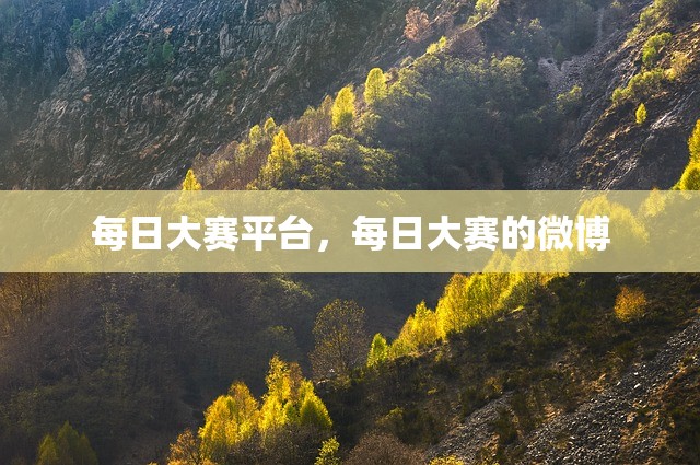 每日大赛平台，每日大赛的微博