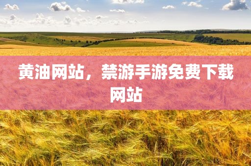 黄油网站，禁游手游免费下载网站