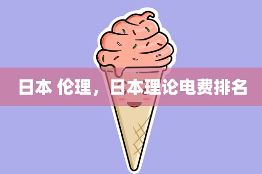 日本 伦理，日本理论电费排名