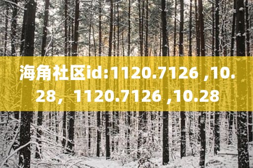 海角社区id:1120.7126 ,10.28，1120.7126 ,10.28
