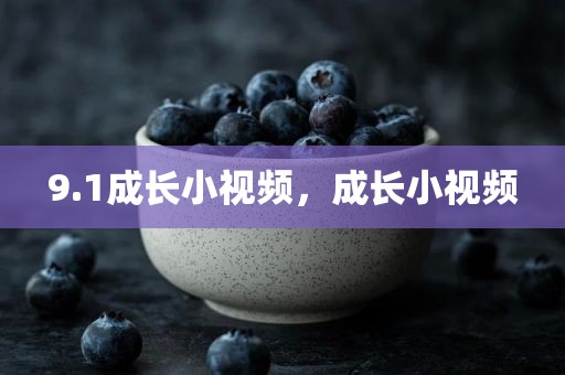 9.1成长小视频，成长小视频