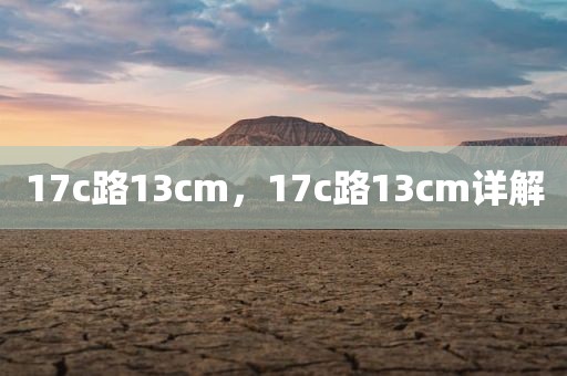 17c路13cm，17c路13cm详解