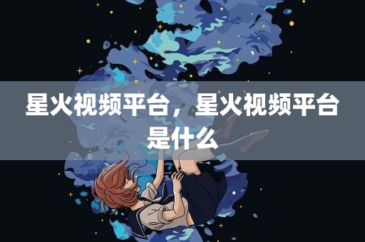 星火视频平台，星火视频平台是什么