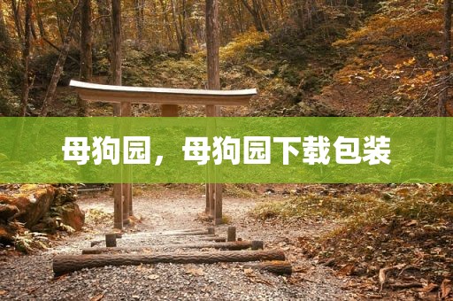母狗园，母狗园下载包装