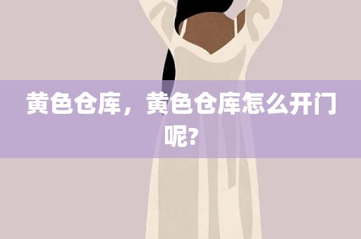 黄色仓库，黄色仓库怎么开门呢?
