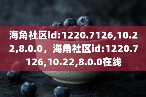 海角社区id:1220.7126,10.22,8.0.0，海角社区id:1220.7126,10.22,8.0.0在线