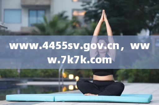 www.4455sv.gov.cn，www.7k7k.com