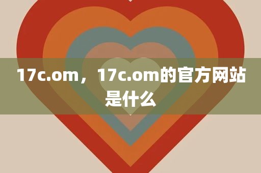17c.om，17c.om的官方网站是什么