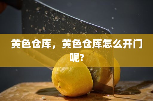 黄色仓库，黄色仓库怎么开门呢?