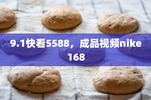 9.1快看5588，成品视频nike168