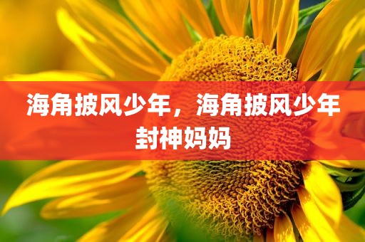 海角披风少年，海角披风少年封神妈妈