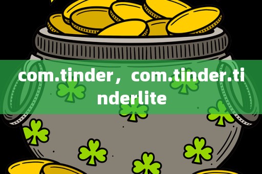 com.tinder，com.tinder.tinderlite