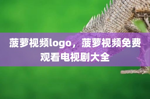 菠萝视频logo，菠萝视频免费观看电视剧大全