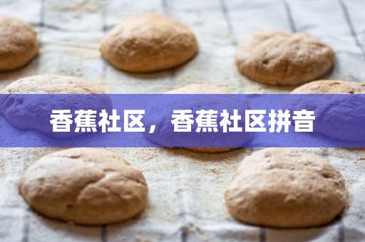 香蕉社区，香蕉社区拼音