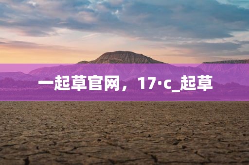 一起草官网，17·c_起草
