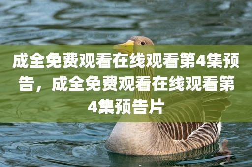 成全免费观看在线观看第4集预告，成全免费观看在线观看第4集预告片
