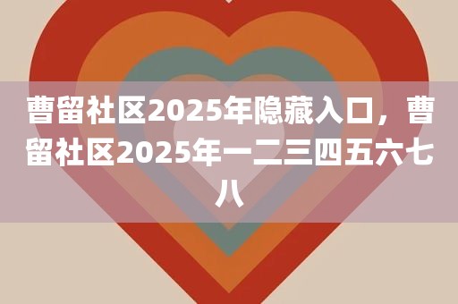 曹留社区2025年隐藏入口，曹留社区2025年一二三四五六七八