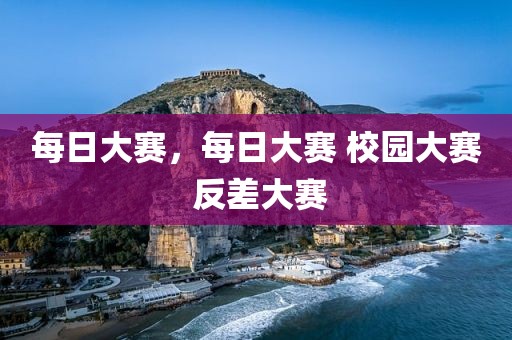 每日大赛，每日大赛 校园大赛 反差大赛