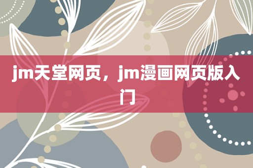 jm天堂网页，jm漫画网页版入门