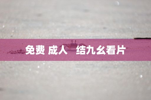 免费 成人   结九幺看片