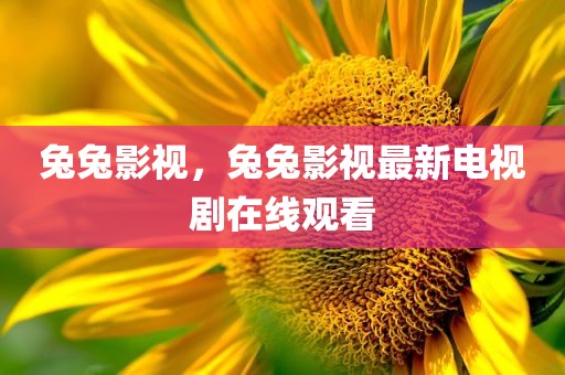 兔兔影视，兔兔影视最新电视剧在线观看