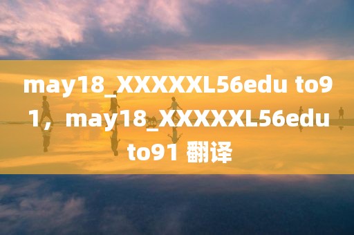 may18_XXXXXL56edu to91，may18_XXXXXL56edu to91 翻译