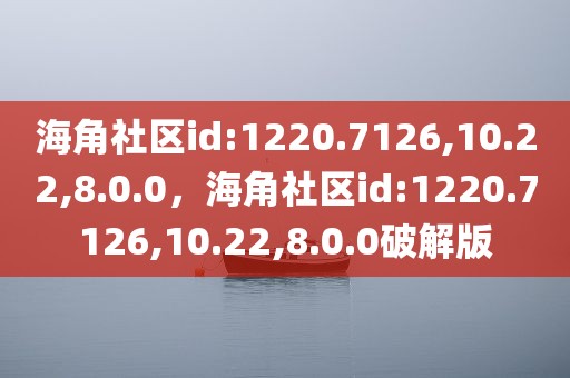 海角社区id:1220.7126,10.22,8.0.0，海角社区id:1220.7126,10.22,8.0.0破解版