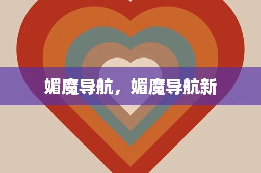 媚魔导航，媚魔导航新