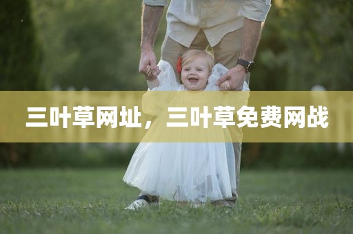 三叶草网址，三叶草免费网战