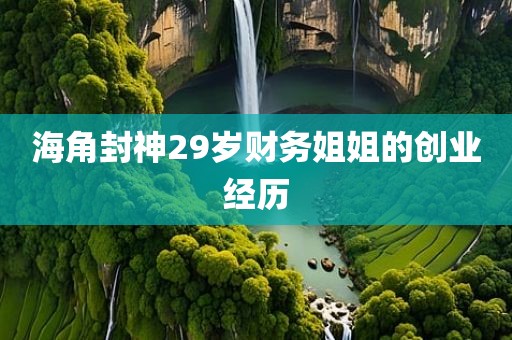 海角封神29岁财务姐姐的创业经历
