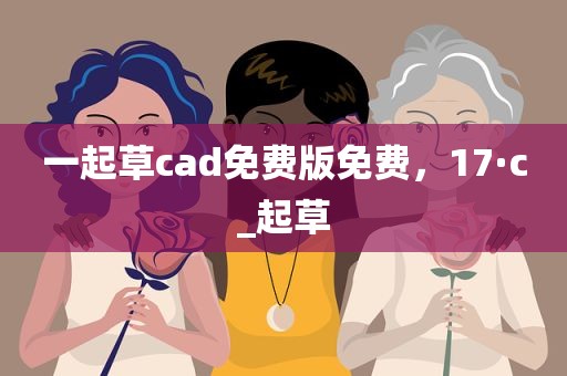 一起草cad免费版免费，17·c_起草