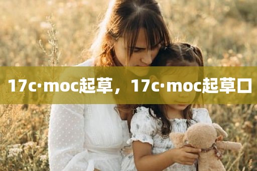 17c·moc起草，17c·moc起草口