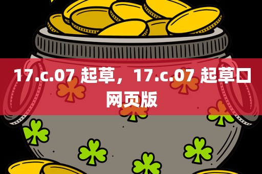 17.c.07 起草，17.c.07 起草口网页版