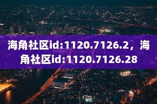 海角社区id:1120.7126.2，海角社区id:1120.7126.28