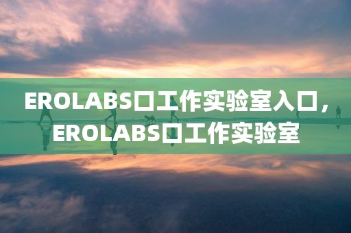 EROLABS口工作实验室入口，EROLABS口工作实验室