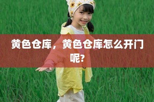 黄色仓库，黄色仓库怎么开门呢?