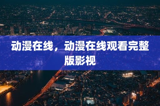 动漫在线，动漫在线观看完整版影视