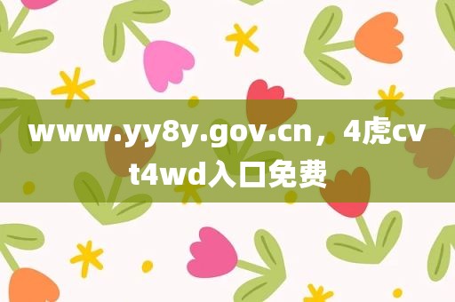 www.yy8y.gov.cn，4虎cvt4wd入口免费