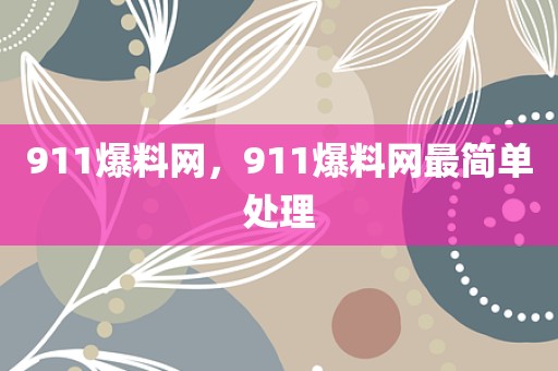 911爆料网，911爆料网最简单处理