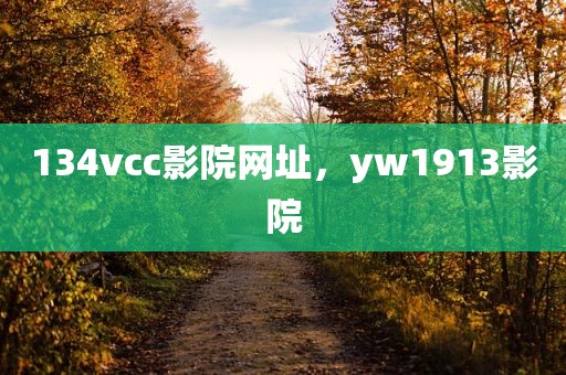 134vcc影院网址，yw1913影院