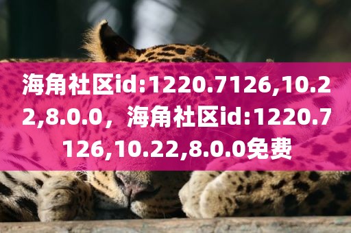 海角社区id:1220.7126,10.22,8.0.0，海角社区id:1220.7126,10.22,8.0.0免费