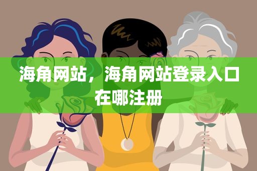 海角网站，海角网站登录入口在哪注册